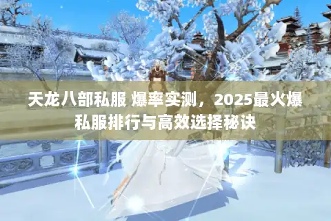 天龙八部私服 爆率实测,2025最火爆私服排行与高效选择秘诀 天龙八部私服 爆率实测,2025最火爆私服排行与高效选择秘诀