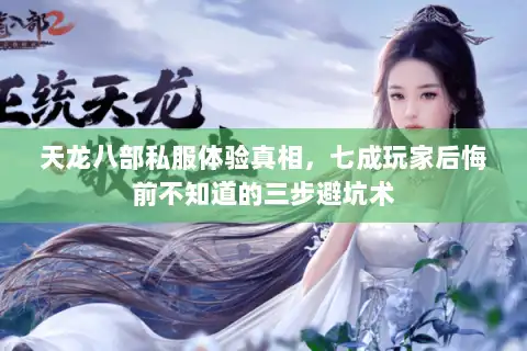 天龙八部私服体验真相，七成玩家后悔前不知道的三步避坑术