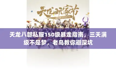 天龙八部私服150级暴走指南，三天满级不是梦，老鸟教你避深坑