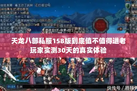 天龙八部私服158版到底值不值得进老玩家实测30天的真实体验