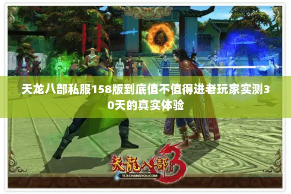天龙八部私服158版到底值不值得进老玩家实测30天的真实体验