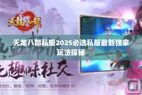 天龙八部私服2025必选私服最新独家玩法探秘 天龙八部私服2025必选私服最新独家玩法探秘