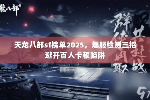 天龙八部sf榜单2025，爆服检测三招避开百人卡顿陷阱