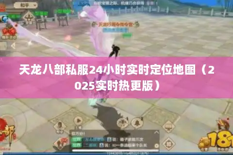 天龙八部私服24小时实时定位地图(2025实时热更版) 天龙八部私服24小时实时定位地图(2025实时热更版)