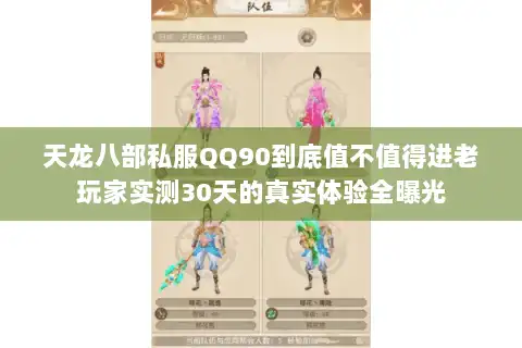 天龙八部私服QQ90到底值不值得进老玩家实测30天的真实体验全曝光
