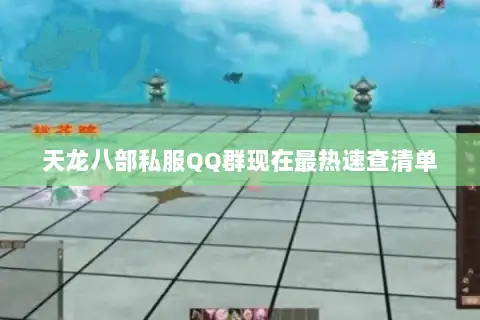 天龙八部私服QQ群现在最热速查清单