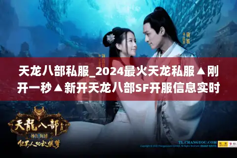 天龙八部私服_2024最火天龙私服▲刚开一秒▲新开天龙八部SF开服信息实时更新