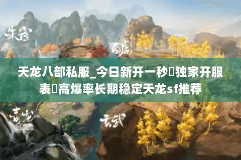 天龙八部私服_今日新开一秒▷独家开服表◁高爆率长期稳定天龙sf推荐