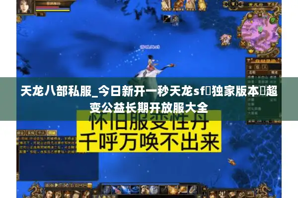 天龙八部私服_今日新开一秒天龙sf▷独家版本◁超变公益长期开放服大全 天龙八部私服_今日新开一秒天龙sf▷独家版本◁超变公益长期开放服大全