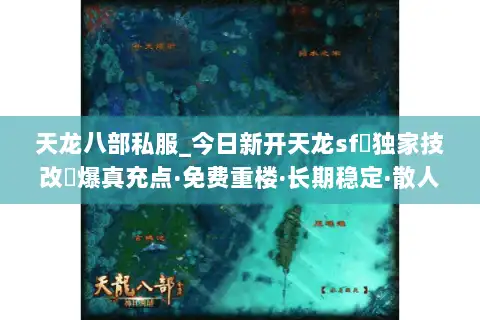 天龙八部私服_今日新开天龙sf▷独家技改◁爆真充点·免费重楼·长期稳定·散人首选 天龙八部私服_今日新开天龙sf▷独家技改◁爆真充点·免费重楼·长期稳定·散人首选