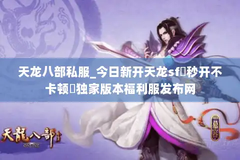 天龙八部私服_今日新开天龙sf▷秒开不卡顿◁独家版本福利服发布网