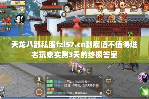 天龙八部私服fzl57.cn到底值不值得进老玩家实测3天的终极答案
