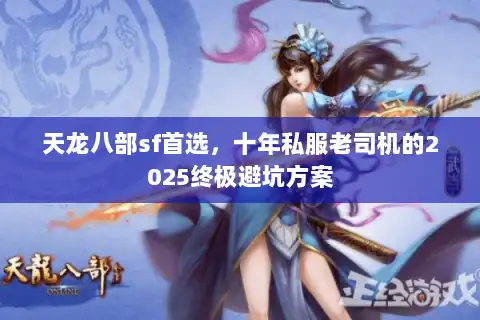 天龙八部sf首选，十年私服老司机的2025终极避坑方案