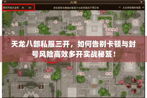 天龙八部私服三开,如何告别卡顿与封号风险高效多开实战秘笈! 天龙八部私服三开,如何告别卡顿与封号风险高效多开实战秘笈!
