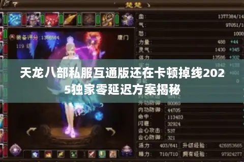 天龙八部私服互通版还在卡顿掉线2025独家零延迟方案揭秘
