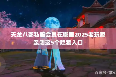 天龙八部私服会员在哪里2025老玩家亲测这5个隐藏入口