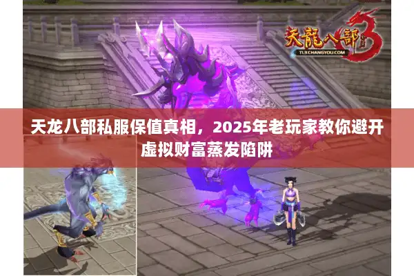 天龙八部私服保值真相，2025年老玩家教你避开虚拟财富蒸发陷阱