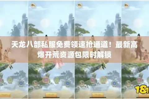 天龙八部私服免费领速抢通道！最新高爆开荒资源包限时解锁