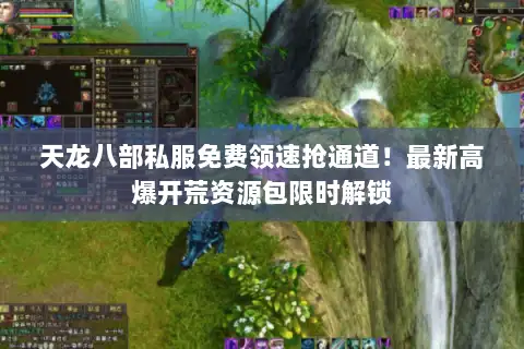 天龙八部私服免费领速抢通道！最新高爆开荒资源包限时解锁