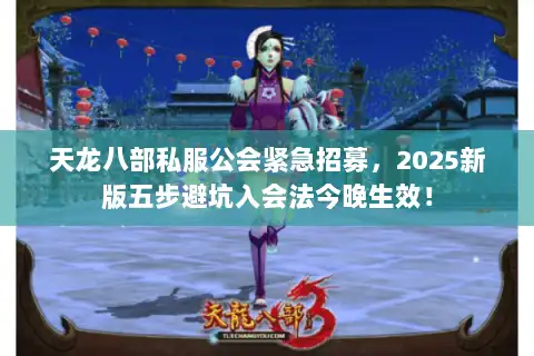 天龙八部私服公会紧急招募,2025新版五步避坑入会法今晚生效! 天龙八部私服公会紧急招募,2025新版五步避坑入会法今晚生效!