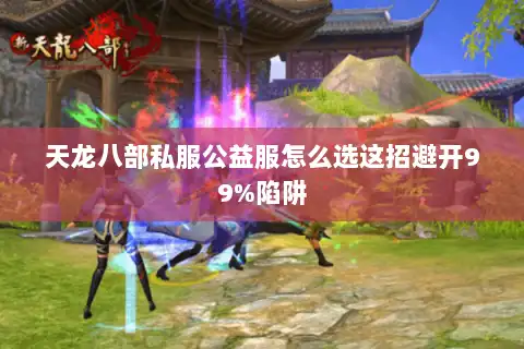 天龙八部私服公益服怎么选这招避开99%陷阱 天龙八部私服公益服怎么选这招避开99%陷阱