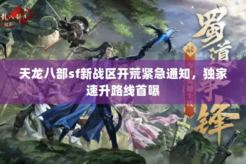 天龙八部sf新战区开荒紧急通知,独家速升路线首曝 天龙八部sf新战区开荒紧急通知,独家速升路线首曝