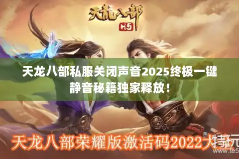 天龙八部私服关闭声音2025终极一键静音秘籍独家释放! 天龙八部私服关闭声音2025终极一键静音秘籍独家释放!