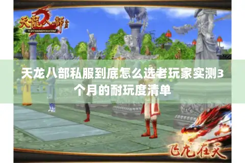 天龙八部私服到底怎么选老玩家实测3个月的耐玩度清单