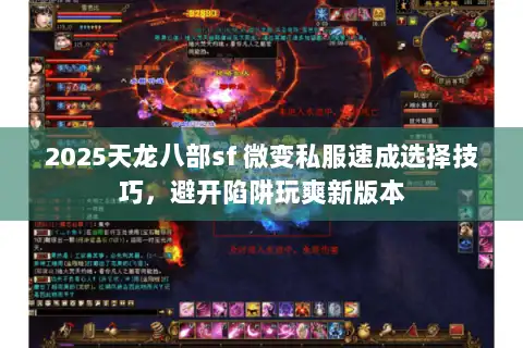 2025天龙八部sf 微变私服速成选择技巧,避开陷阱玩爽新版本 2025天龙八部sf 微变私服速成选择技巧,避开陷阱玩爽新版本