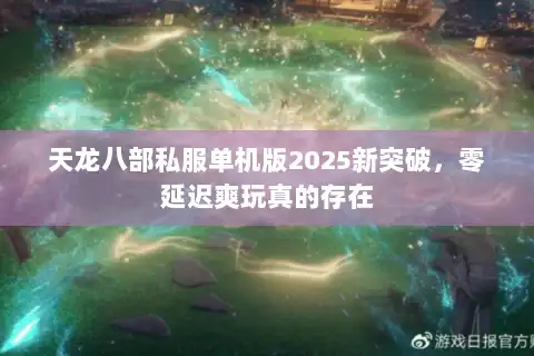 天龙八部私服单机版2025新突破,零延迟爽玩真的存在 天龙八部私服单机版2025新突破,零延迟爽玩真的存在