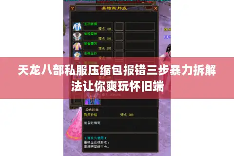 天龙八部私服压缩包报错三步暴力拆解法让你爽玩怀旧端