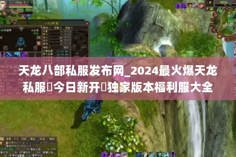 天龙八部私服发布网_2024最火爆天龙私服▷今日新开◁独家版本福利服大全