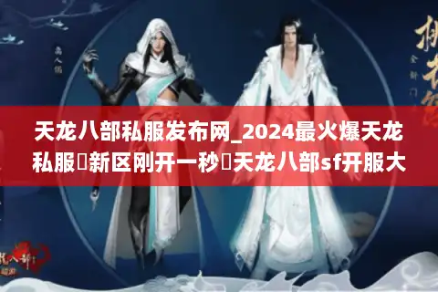 天龙八部私服发布网_2024最火爆天龙私服▷新区刚开一秒◁天龙八部sf开服大全