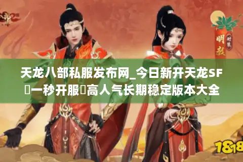 天龙八部私服发布网_今日新开天龙SF▷一秒开服◁高人气长期稳定版本大全