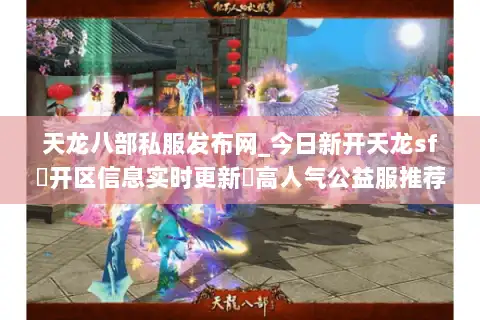 天龙八部私服发布网_今日新开天龙sf▷开区信息实时更新◁高人气公益服推荐