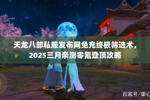 天龙八部私服发布网免充终极筛选术,2025三月亲测零氪登顶攻略 天龙八部私服发布网免充终极筛选术,2025三月亲测零氪登顶攻略