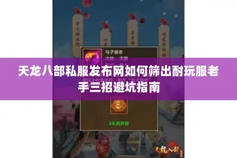 天龙八部私服发布网如何筛出耐玩服老手三招避坑指南