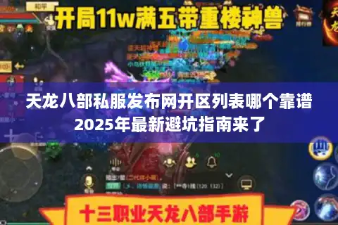 天龙八部私服发布网开区列表哪个靠谱2025年最新避坑指南来了