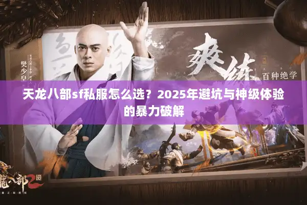 天龙八部sf私服怎么选？2025年避坑与神级体验的暴力破解