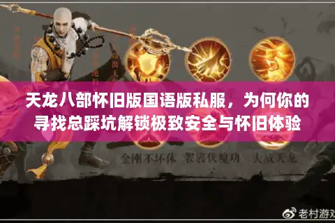 天龙八部怀旧版国语版私服，为何你的寻找总踩坑解锁极致安全与怀旧体验