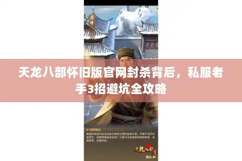 天龙八部怀旧版官网封杀背后，私服老手3招避坑全攻略
