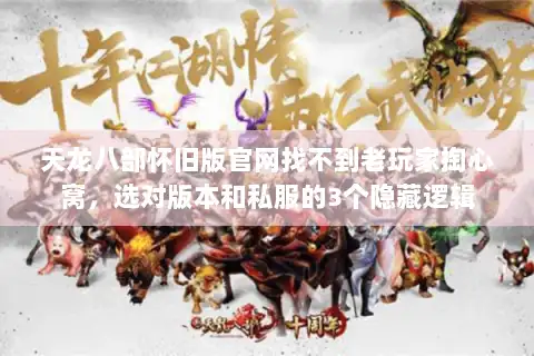 天龙八部怀旧版官网找不到老玩家掏心窝，选对版本和私服的3个隐藏逻辑