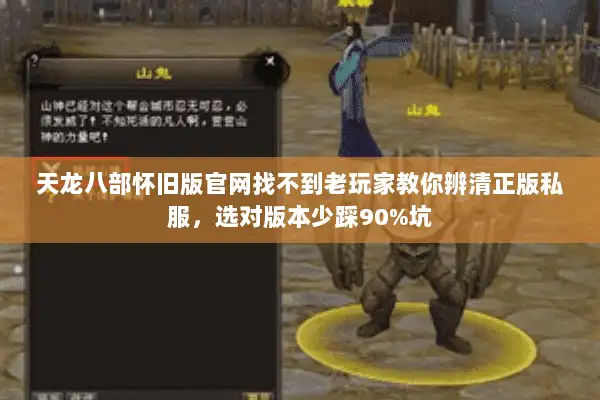 天龙八部怀旧版官网找不到老玩家教你辨清正版私服，选对版本少踩90%坑