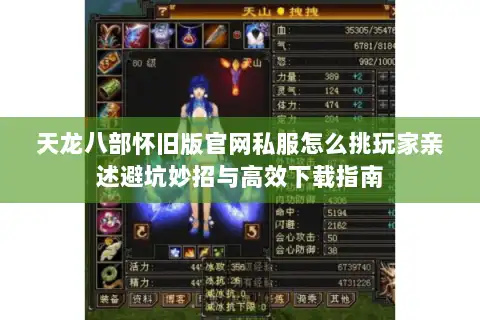 天龙八部怀旧版官网私服怎么挑玩家亲述避坑妙招与高效下载指南 天龙八部怀旧版官网私服怎么挑玩家亲述避坑妙招与高效下载指南