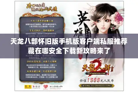 天龙八部怀旧版手机版客户端私服推荐藏在哪安全下载新攻略来了