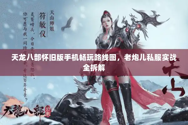 天龙八部怀旧版手机畅玩路线图，老炮儿私服实战全拆解