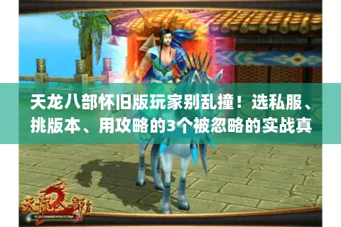 天龙八部怀旧版玩家别乱撞!选私服、挑版本、用攻略的3个被忽略的实战真相 天龙八部怀旧版玩家别乱撞!选私服、挑版本、用攻略的3个被忽略的实战真相