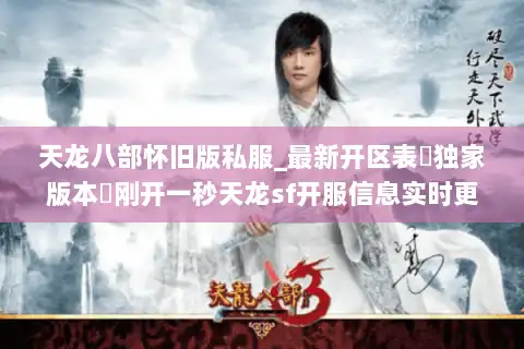 天龙八部怀旧版私服_最新开区表▷独家版本◁刚开一秒天龙sf开服信息实时更新 天龙八部怀旧版私服_最新开区表▷独家版本◁刚开一秒天龙sf开服信息实时更新
