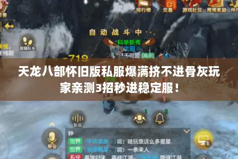 天龙八部怀旧版私服爆满挤不进骨灰玩家亲测3招秒进稳定服！