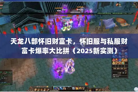 天龙八部怀旧财富卡，怀旧服与私服财富卡爆率大比拼（2025新实测）